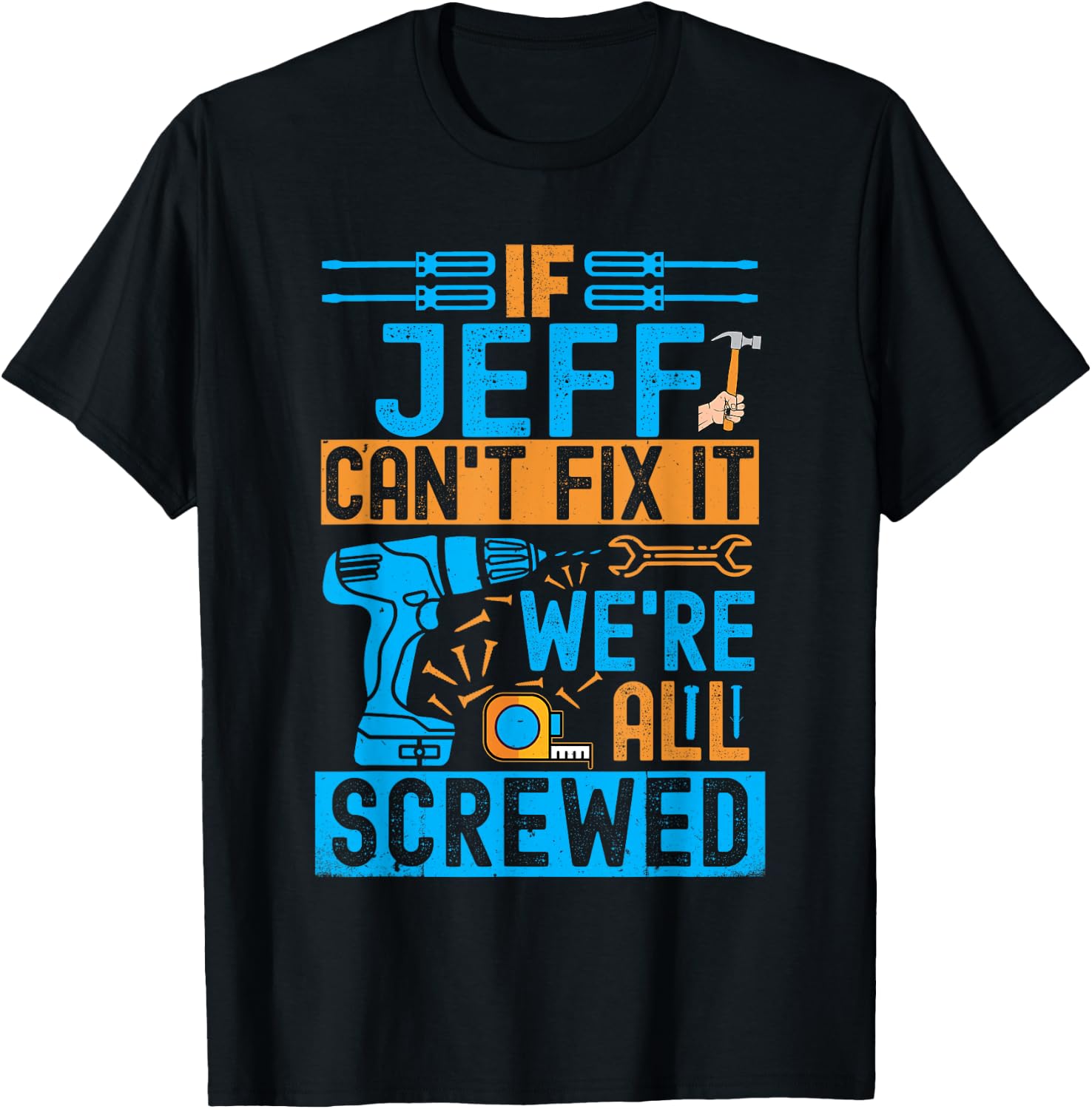 Funny Jeff. If Jeff Can't Fix It, We're All Screwed T-Shirt - T-Shirt | Black