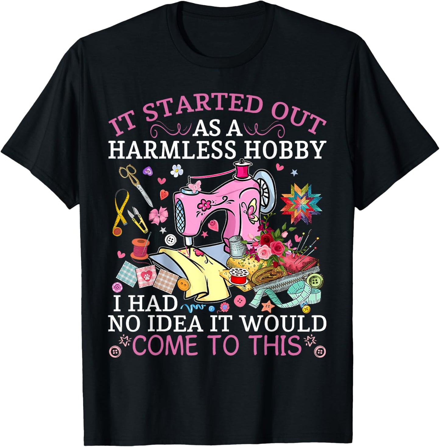 Funny Quilting It Started Out As A Harmless Hobby Sewing T-Shirt - T-Shirt | Black