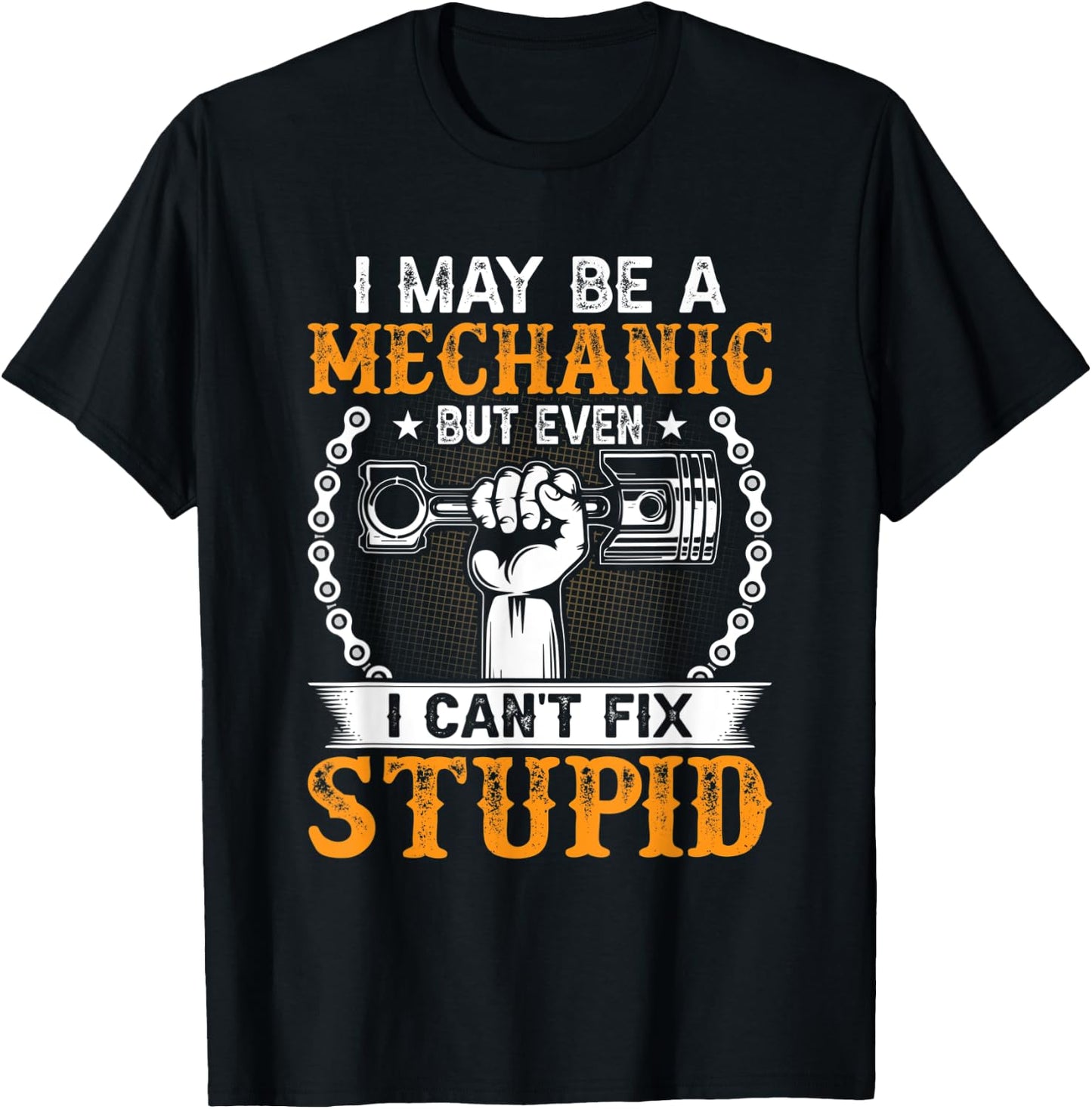 I May Be A Mechanic but Even I Can't Fix Stupid T-Shirt - T-Shirt | Black