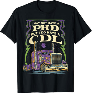 CDL Trucker Truck Driver I May Not Have A PhD Funny Driving T-Shirt - T-Shirt | Black