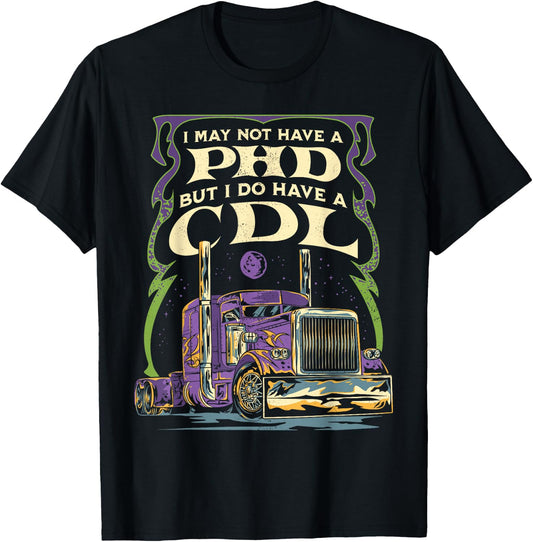 CDL Trucker Truck Driver I May Not Have A PhD Funny Driving T-Shirt - T-Shirt | Black