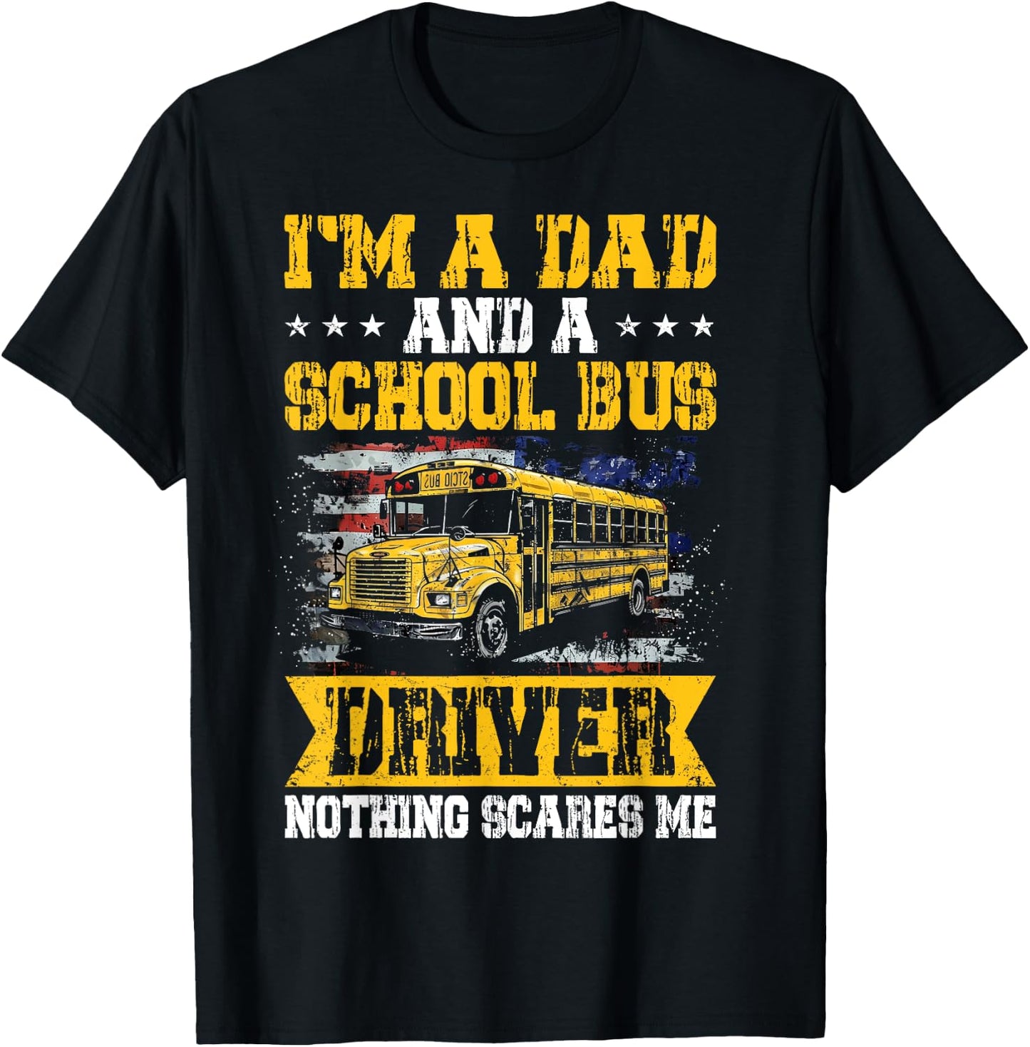 I'm a Dad and a School Bus Driver Nothing Scares Me Funny T-Shirt - T-Shirt | Black