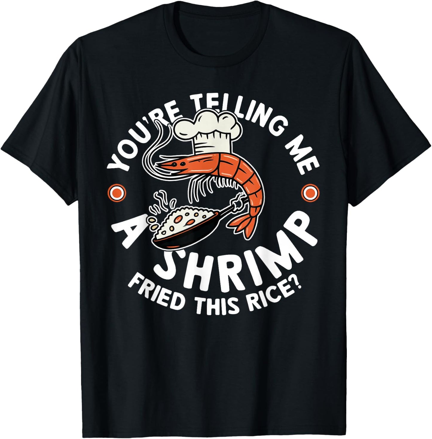 You're Telling Me A Shrimp Fried This Rice T-Shirt - T-Shirt | Black