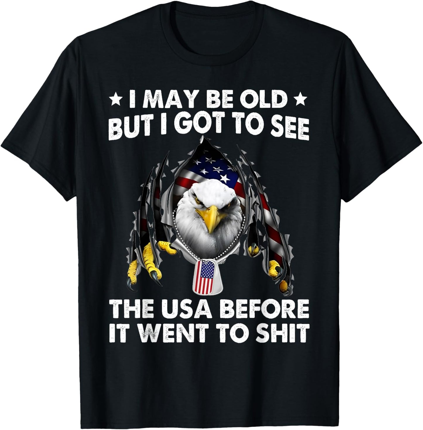 I May Be Old But I Got To See The USA Before It Went To Shit T-Shirt - T-Shirt | Black