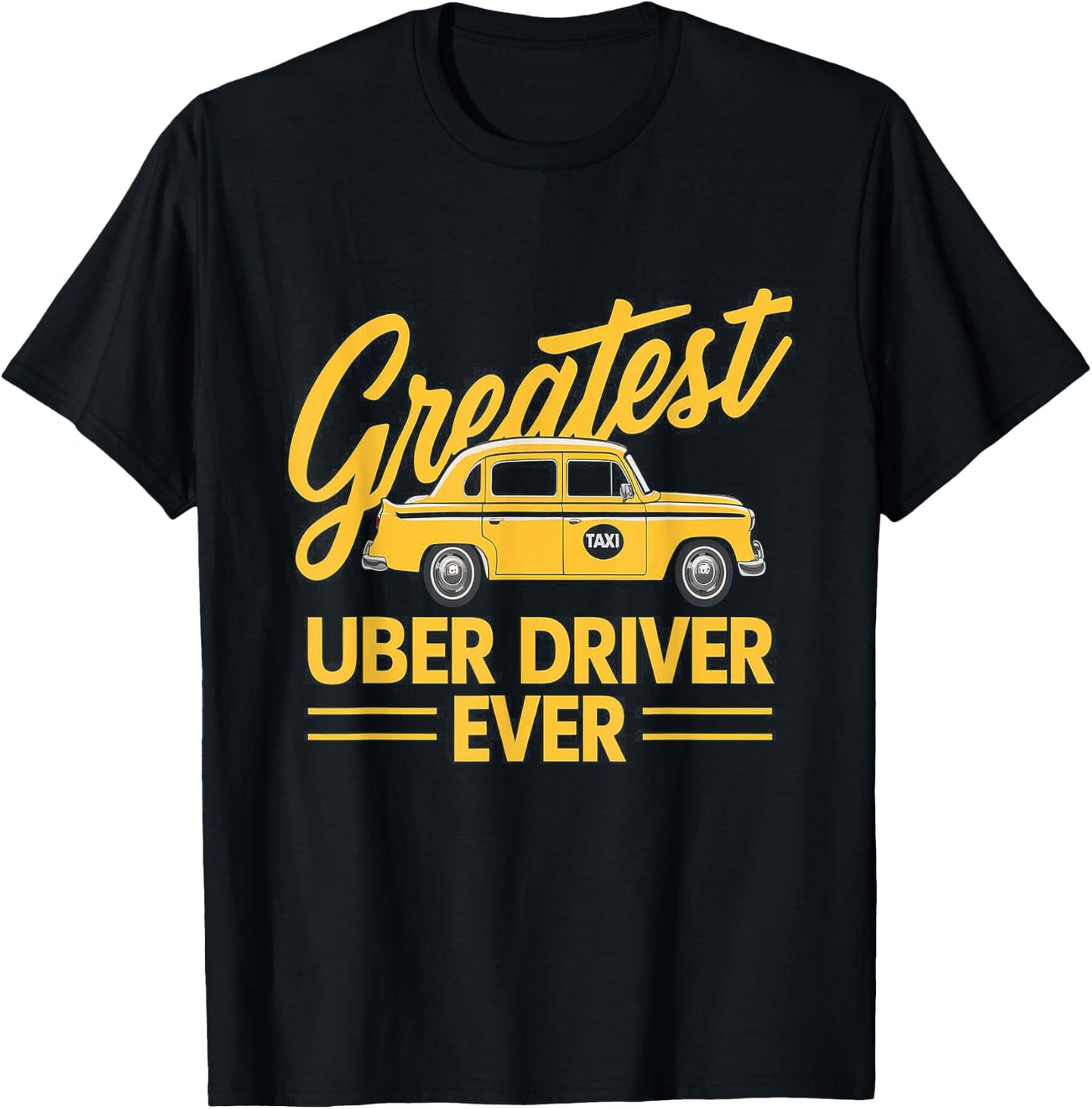Greatest Uber Driver Ever Uber Driver Funny T-Shirt - T-Shirt | Black