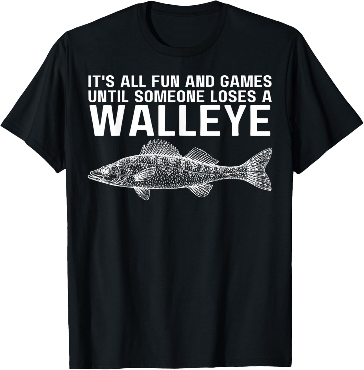 It's All Fun And Games Until Someone Loses A Walleye Fishing T-Shirt - T-Shirt | Black