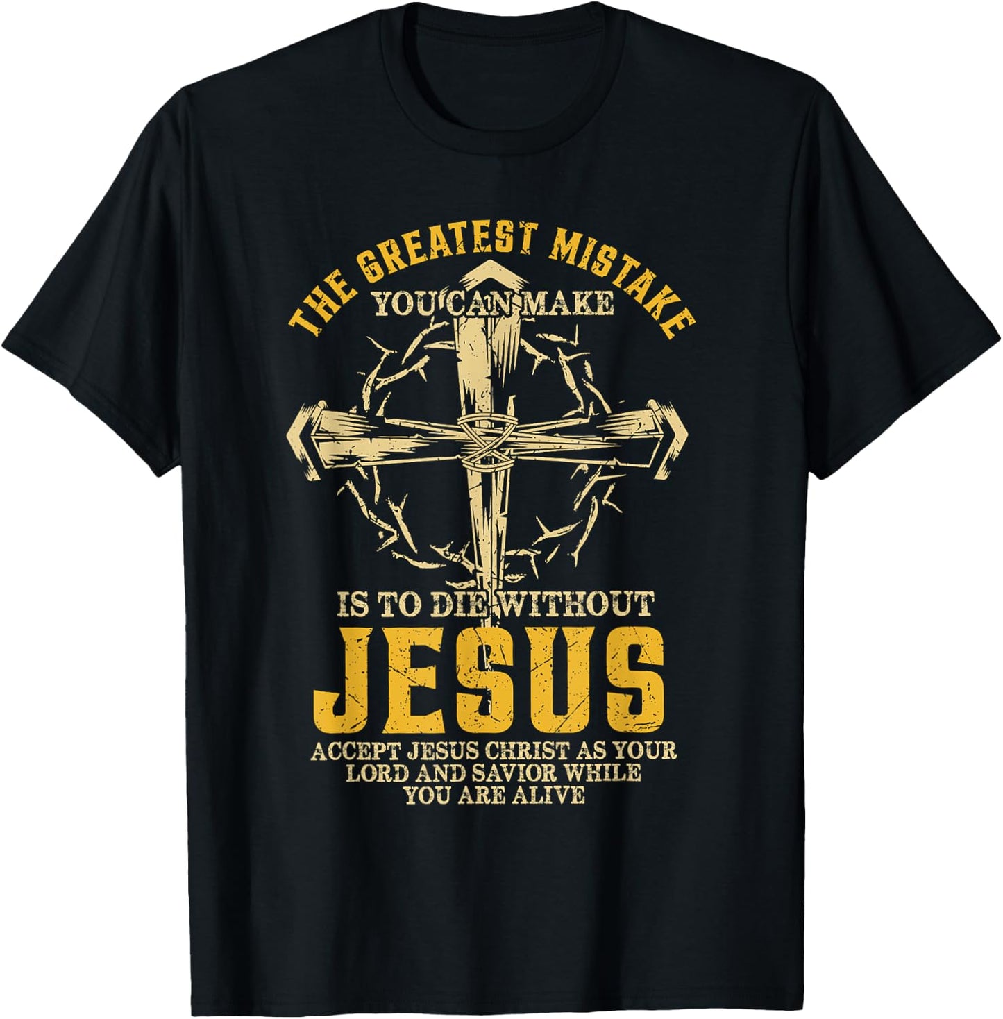 The Greatest Mistake You Can Make Is To Die Without Jesus T-Shirt - T-Shirt | Black