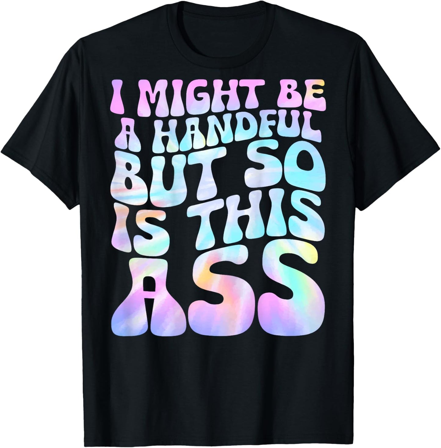 I Might Be A Handful But So Is This Ass (on back) T-Shirt - T-Shirt | Black