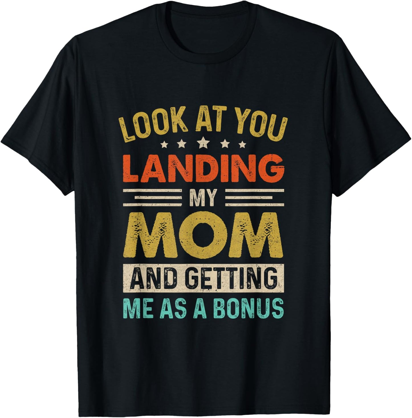 Look At You Landing My Mom And Getting Me As A Bonus T-Shirt - T-Shirt | Black