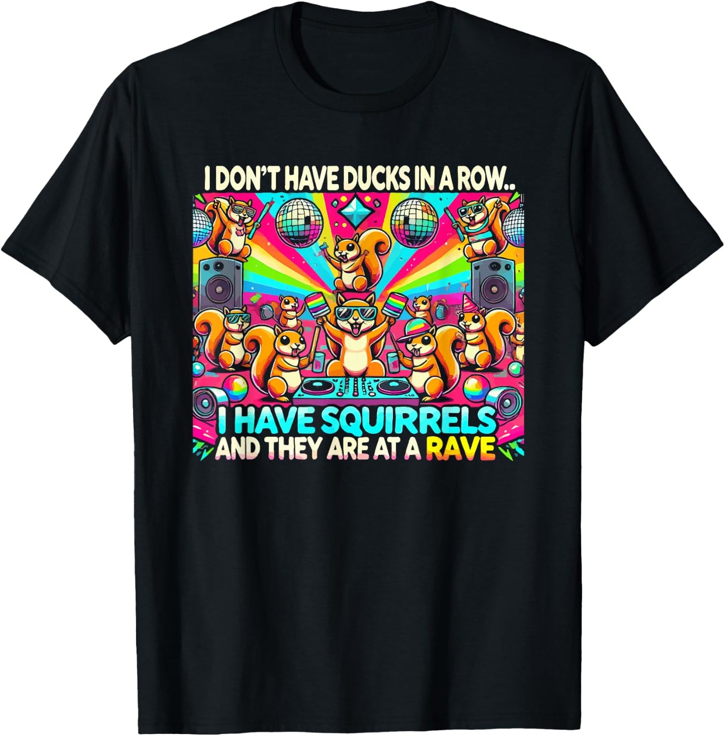 Funny I Don't Have Ducks In Row I Have Squirrels at a Rave , Small, Black T-Shirt - T-Shirt | Black