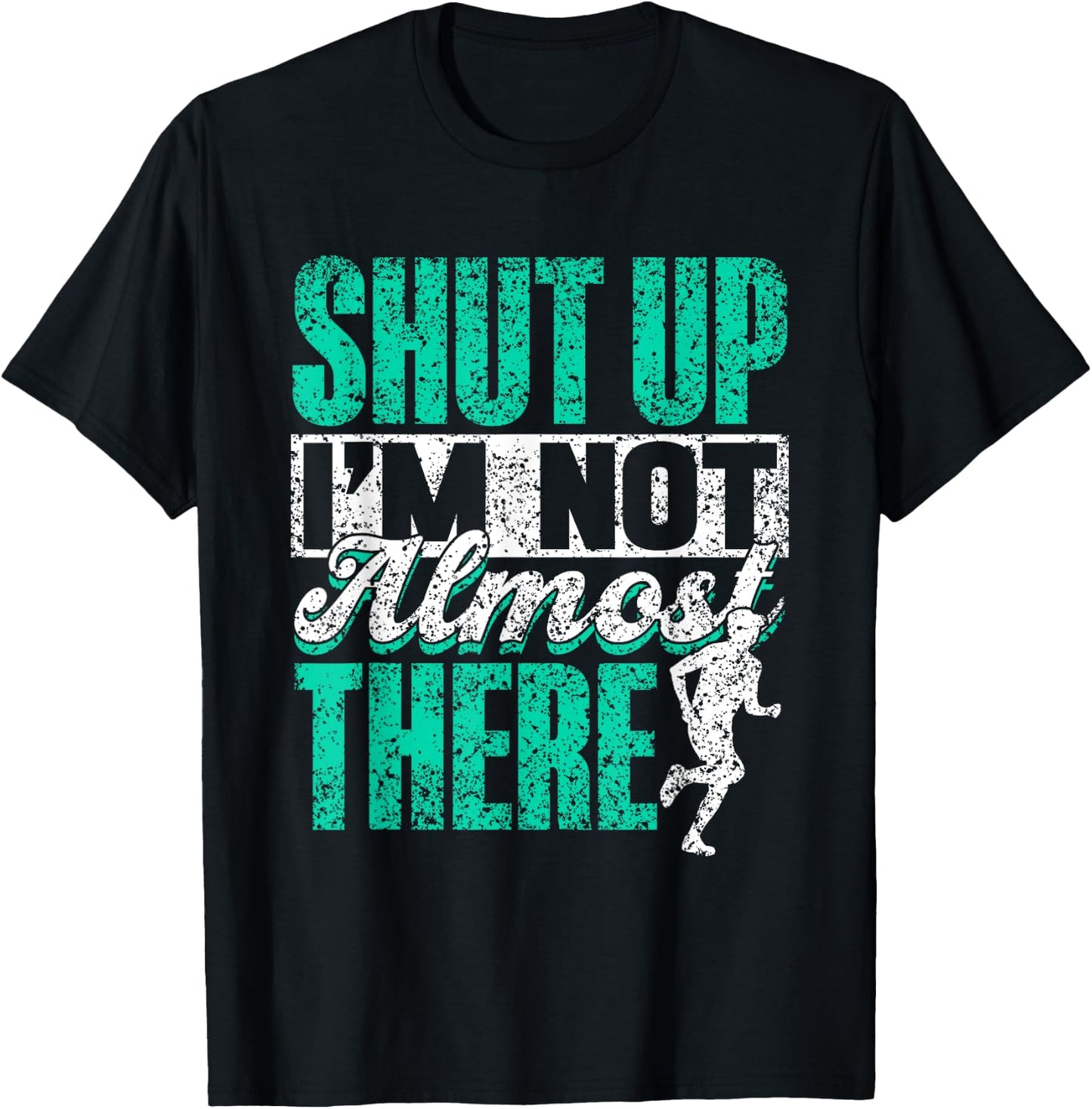 Shut Up I'm Not Almost There Jogger Runner Run Running T-Shirt - T-Shirt | Black