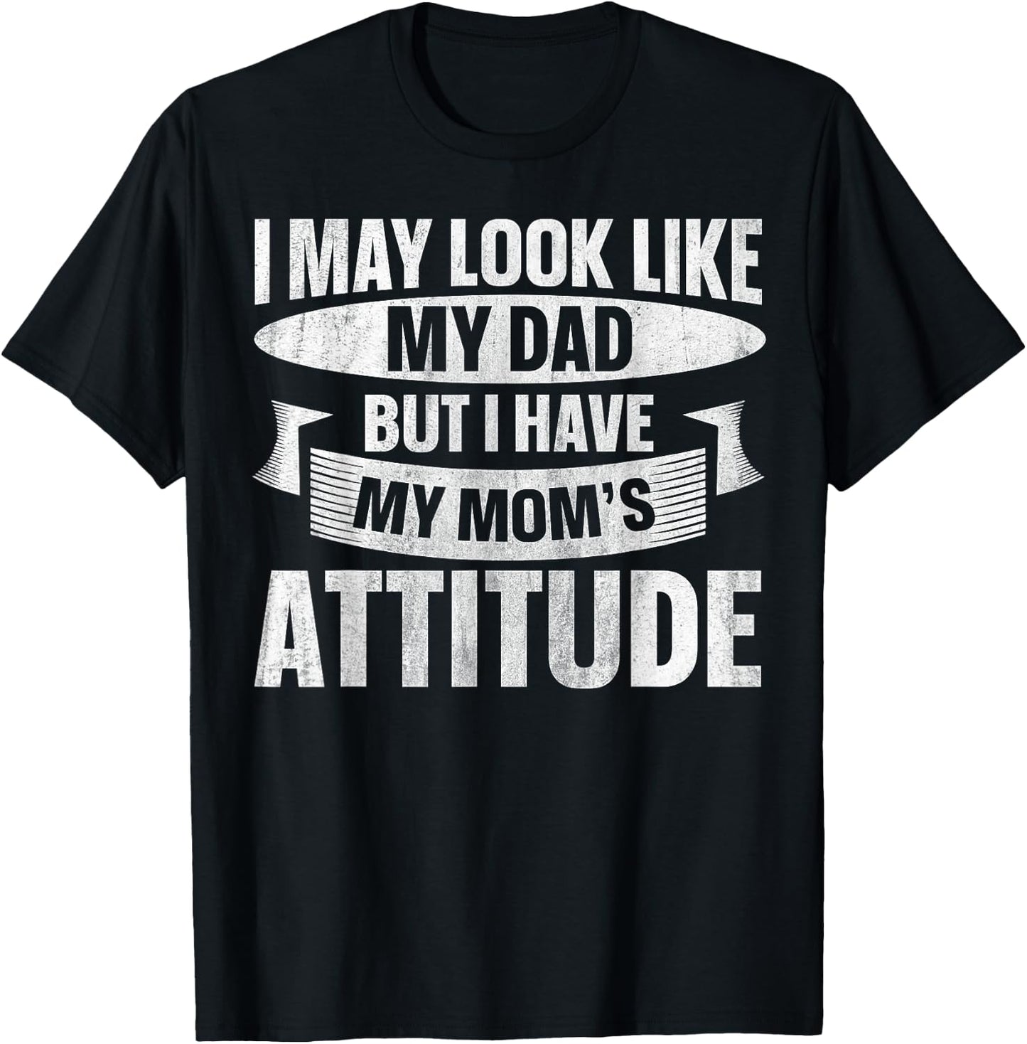 I May Look Like My Dad But I Have My Mom's Attitude T-Shirt - T-Shirt | Black