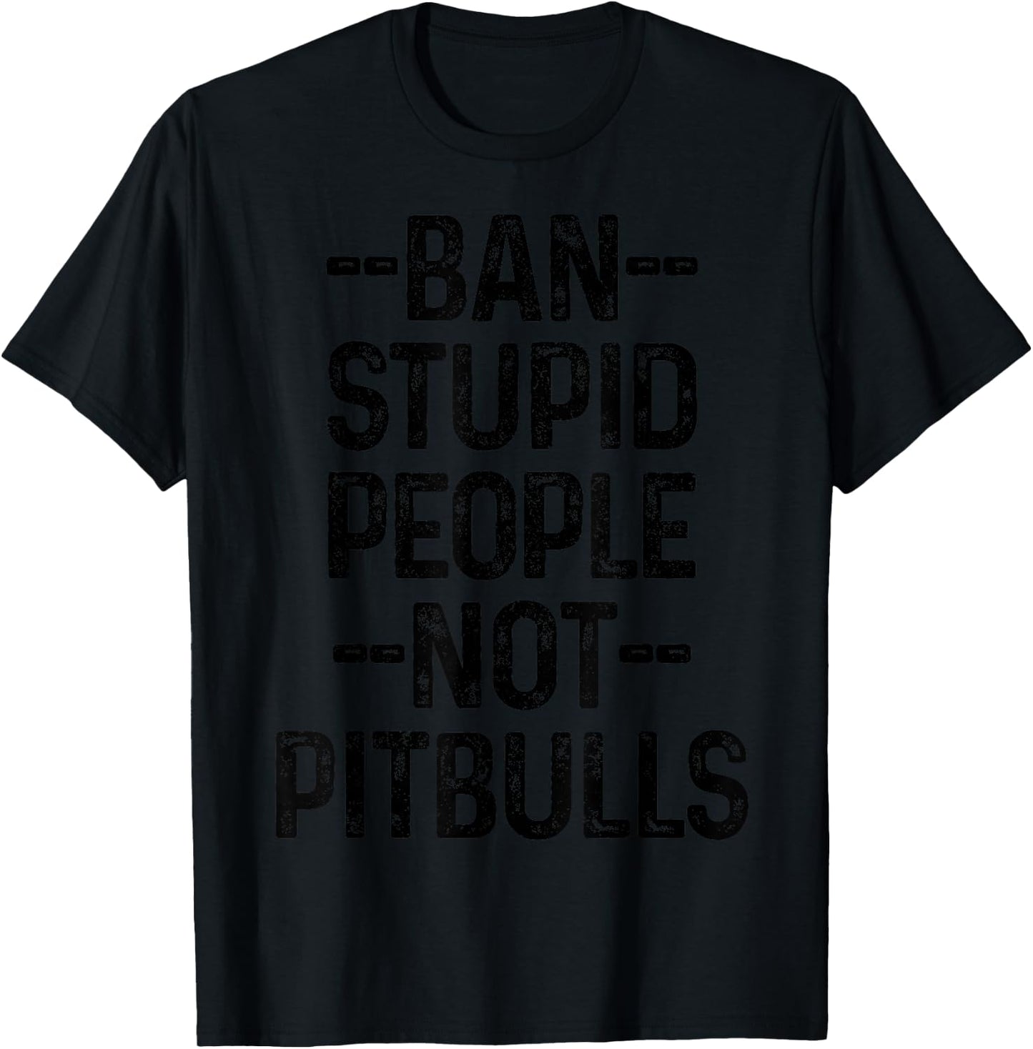 Pitbull Ban Stupid People Not Pitbulls Funny Dog Pitbull Mom T-Shirt - T-Shirt | Black