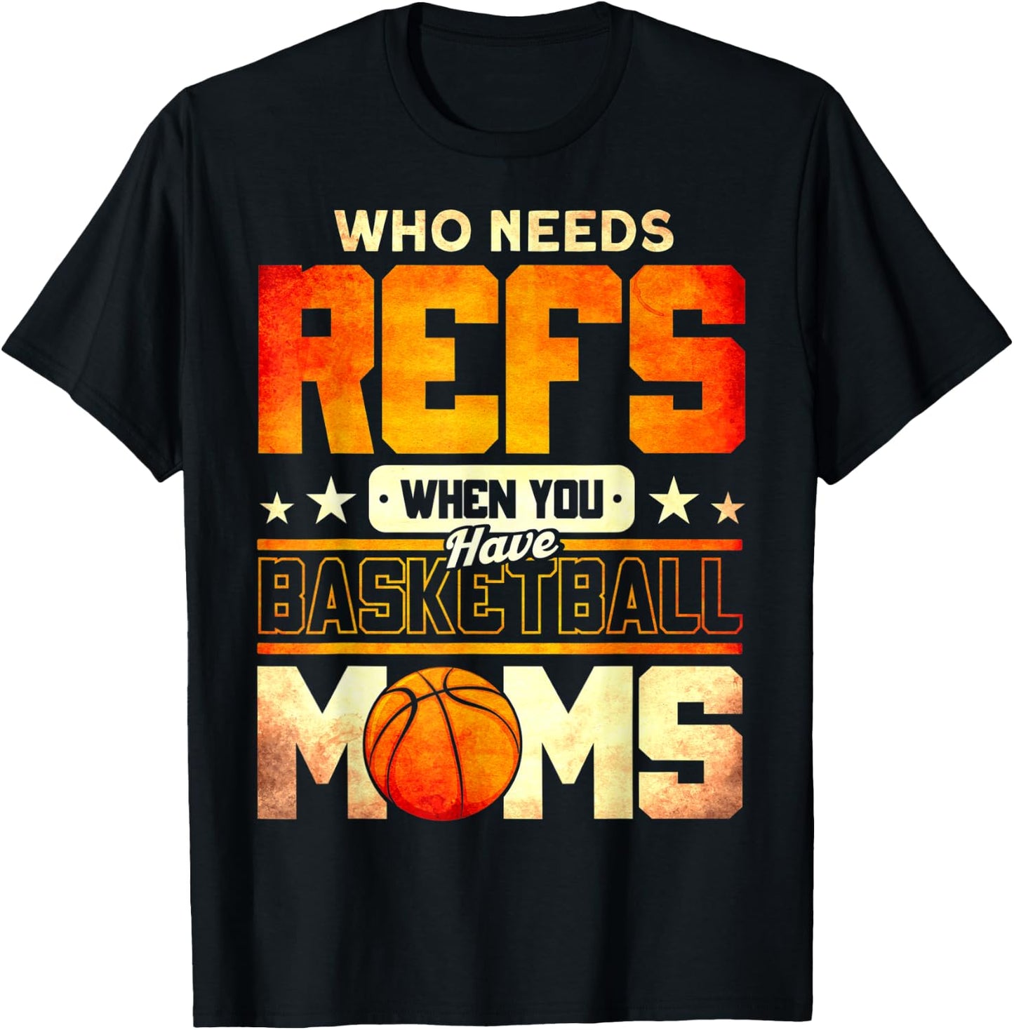 Who Needs Refs When You Have Basketball Moms Funny T-Shirt - T-Shirt | Black