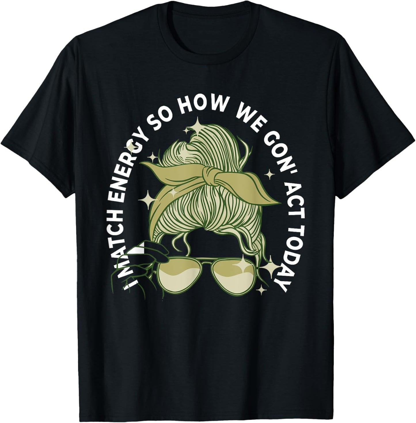 I Match Energy So How We Gon' Act Today Funny I Match Energy T-Shirt - T-Shirt | Black