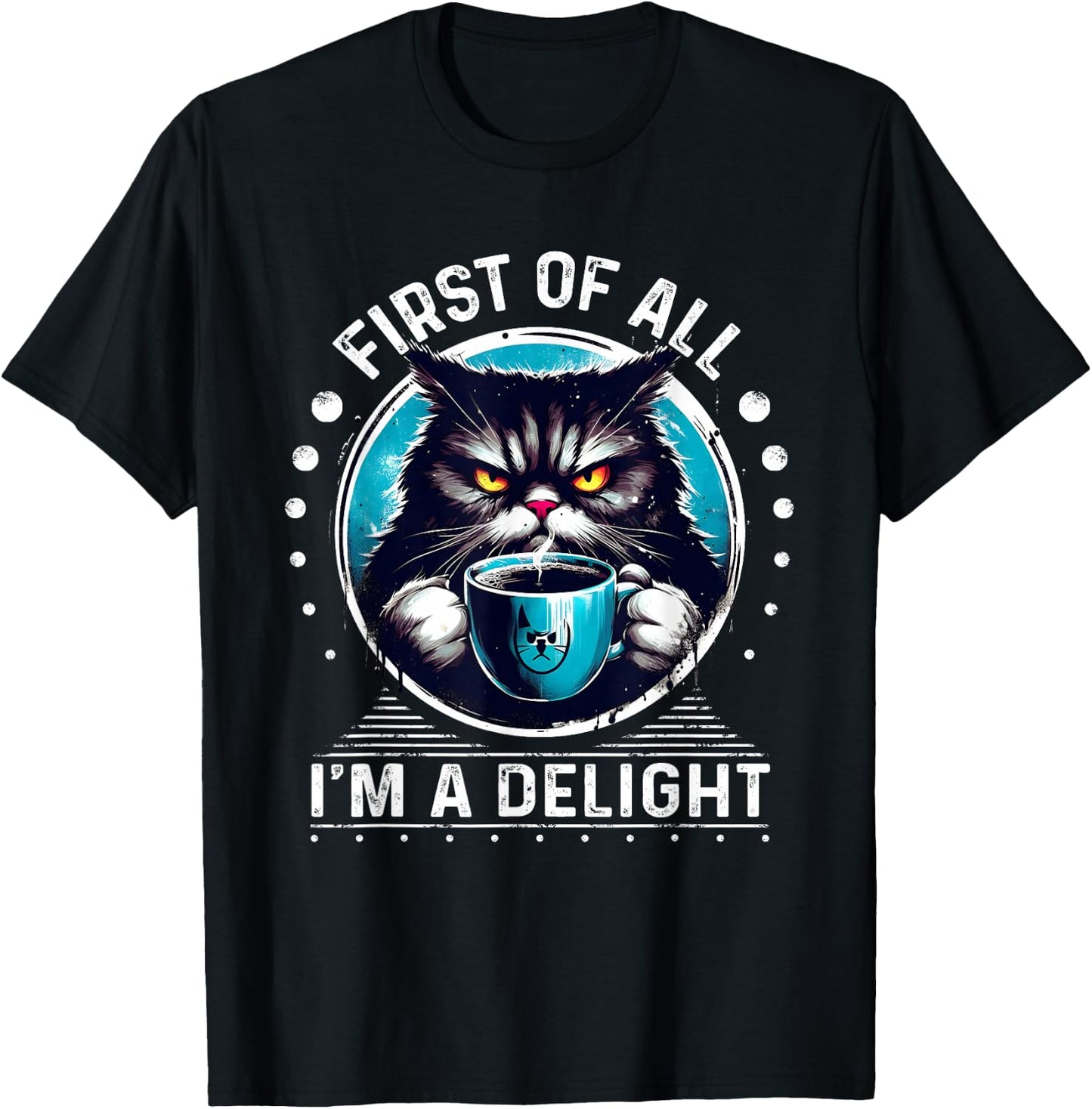 First Of All I m a Delight Cat Coffee Shirt Sarcastic T-Shirt - T-Shirt | Black