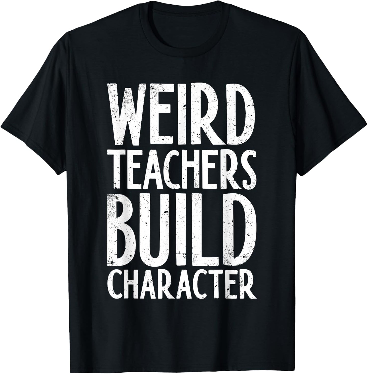 Weird Teachers Build Character Shirt Teacher Appreciation T-Shirt - T-Shirt | Black