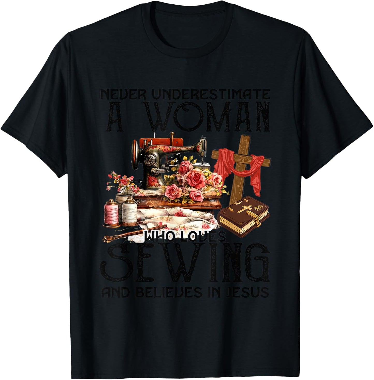 Never Underestimate A Woman Loves Sewing & Believes In Jesus T-Shirt - T-Shirt | Black
