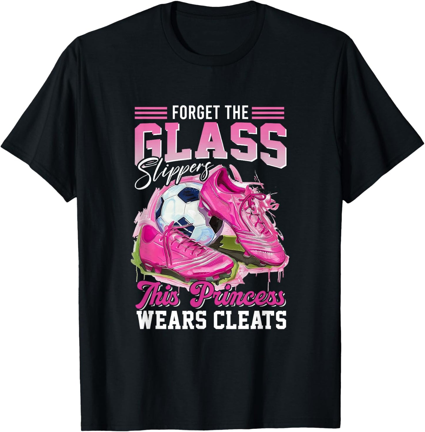 Forget The Glass Slippers This Princess Wears Cleats Soccer T-Shirt - T-Shirt | Black