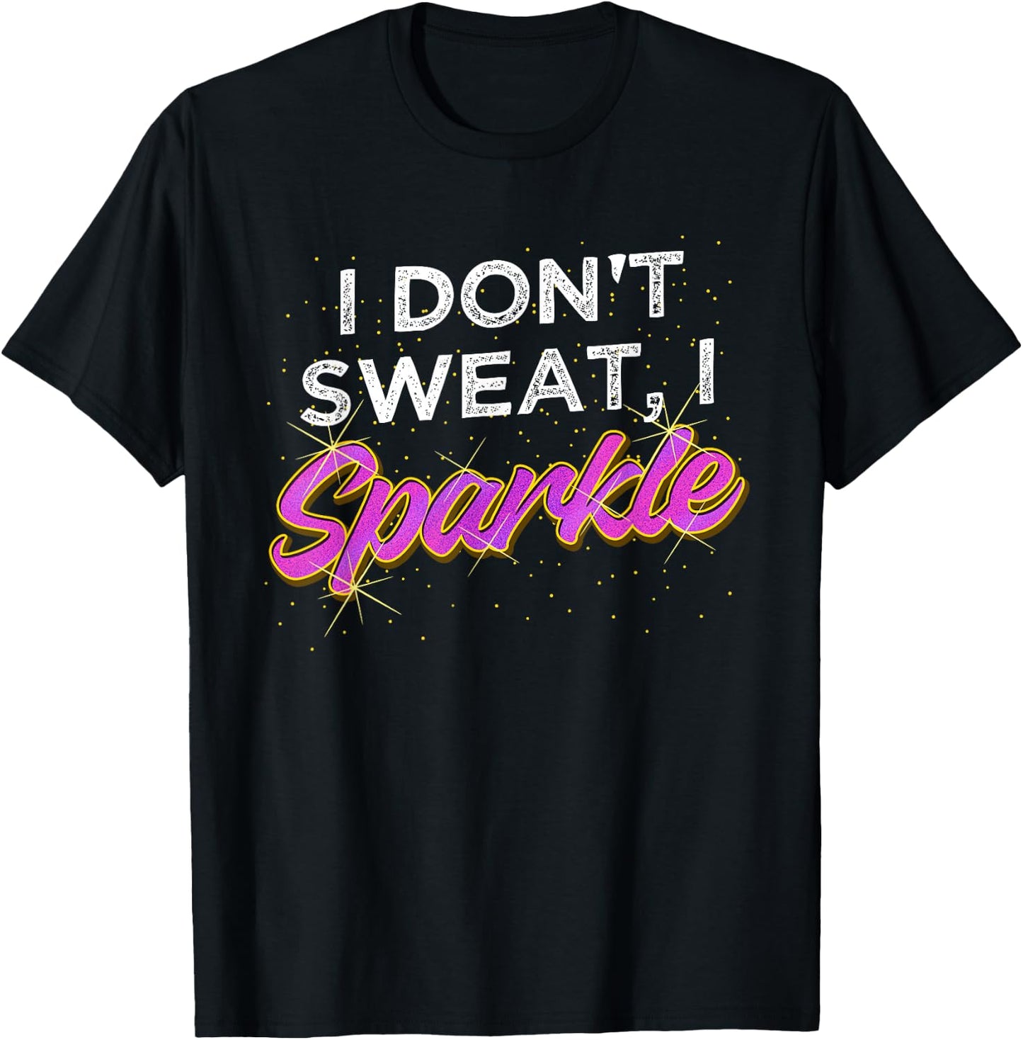 Gym Fitness Workout Funny Don't Sweat I Sparkle Quote T-Shirt - T-Shirt | Black