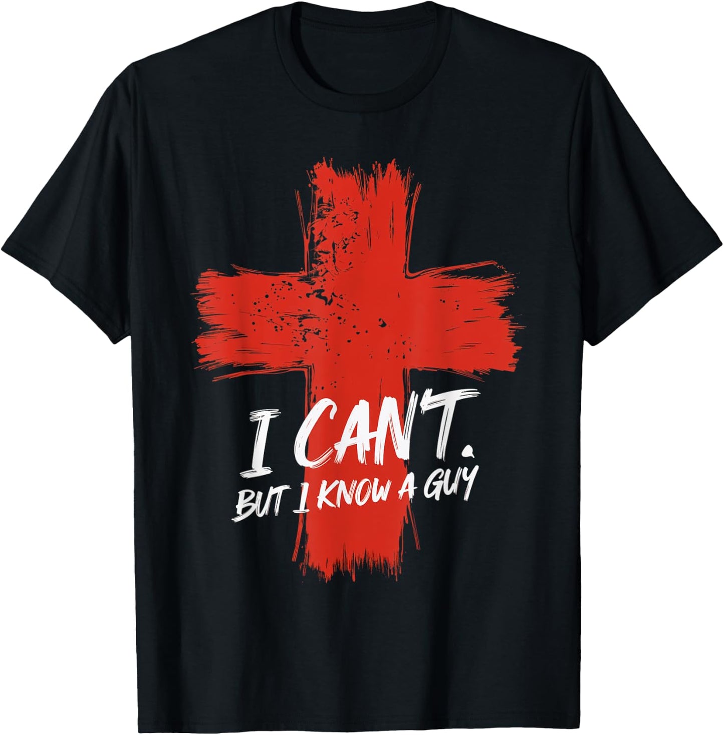 I Can't But I Know A Guy Faith Jesus Cross Belief T-Shirt - T-Shirt | Black