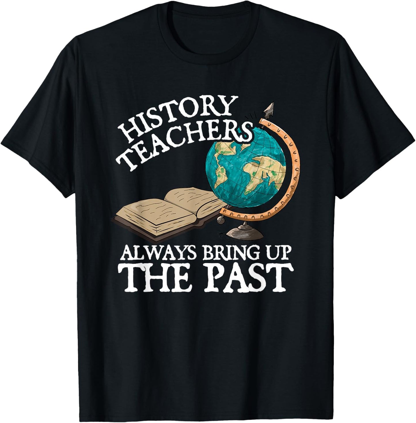 History Teachers Always Bring Up The Past T-Shirt - T-Shirt | Black