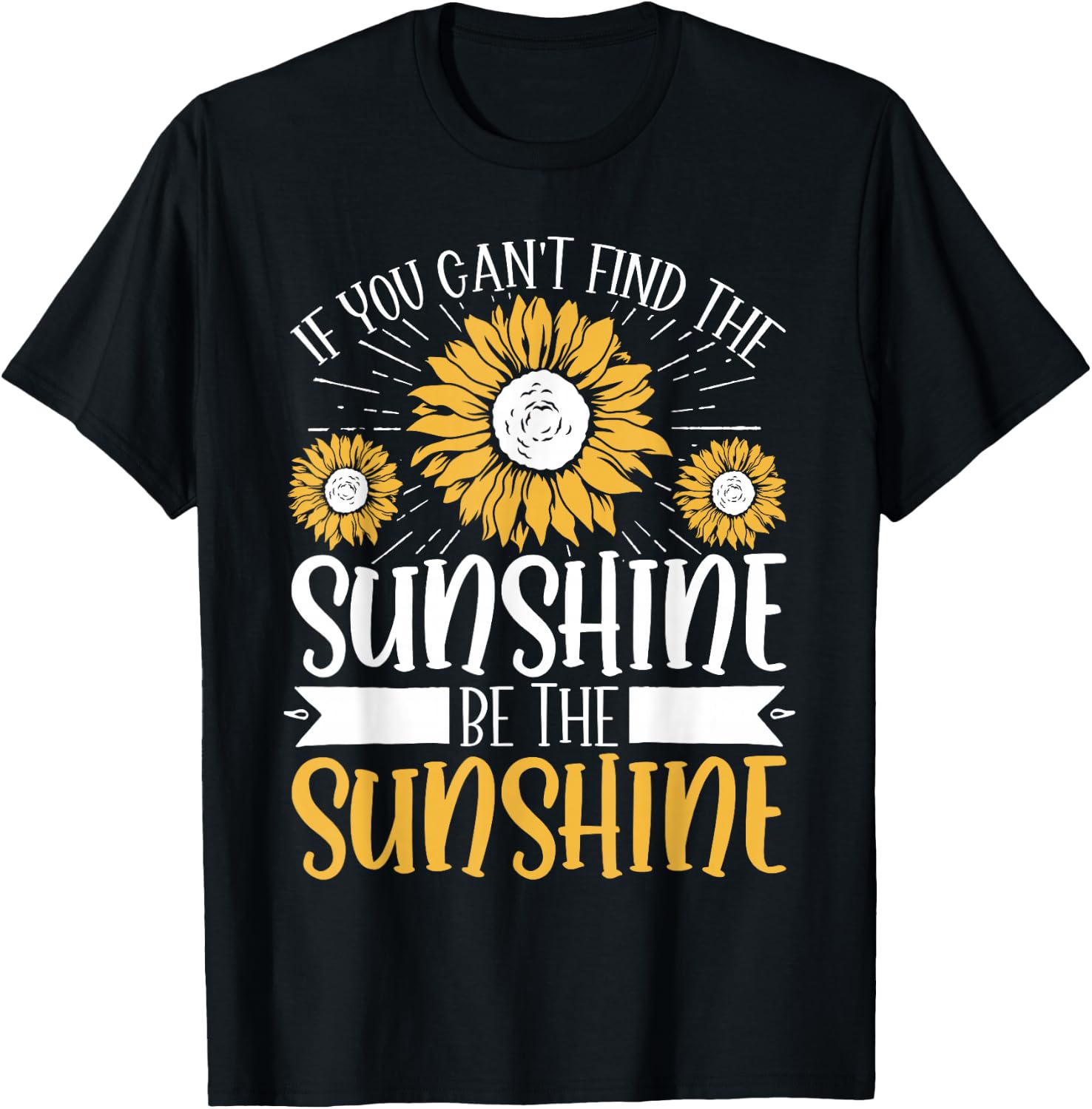 If You Can't Find The Sunshine Be The Sunshine T-Shirt - T-Shirt | Black