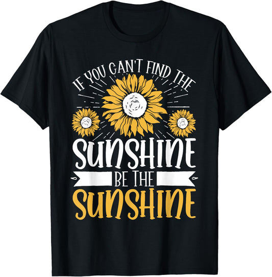 If You Can't Find The Sunshine Be The Sunshine T-Shirt - T-Shirt | Black