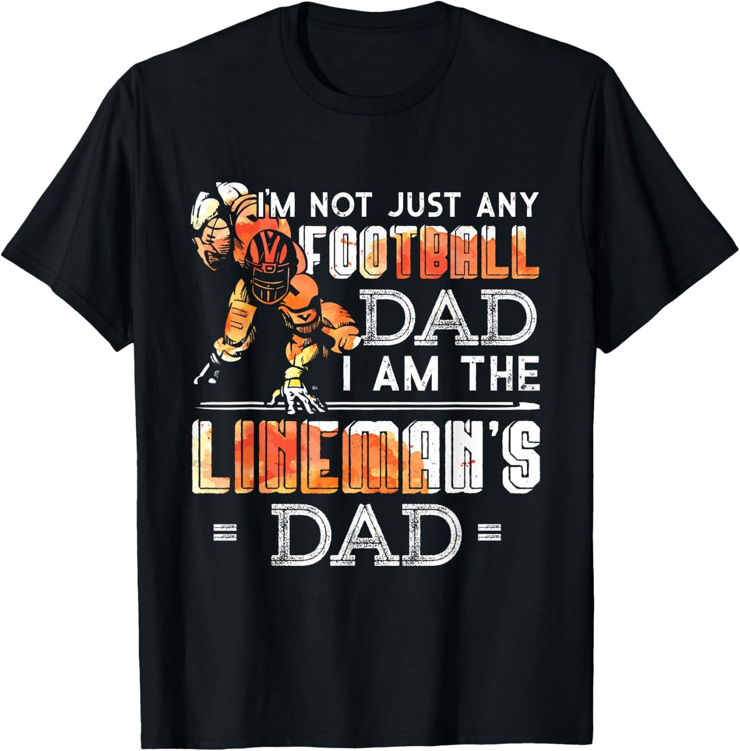 Im Not Just Any Football Dad I Am The Lineman's Dad Team Fan T-Shirt - T-Shirt | Black