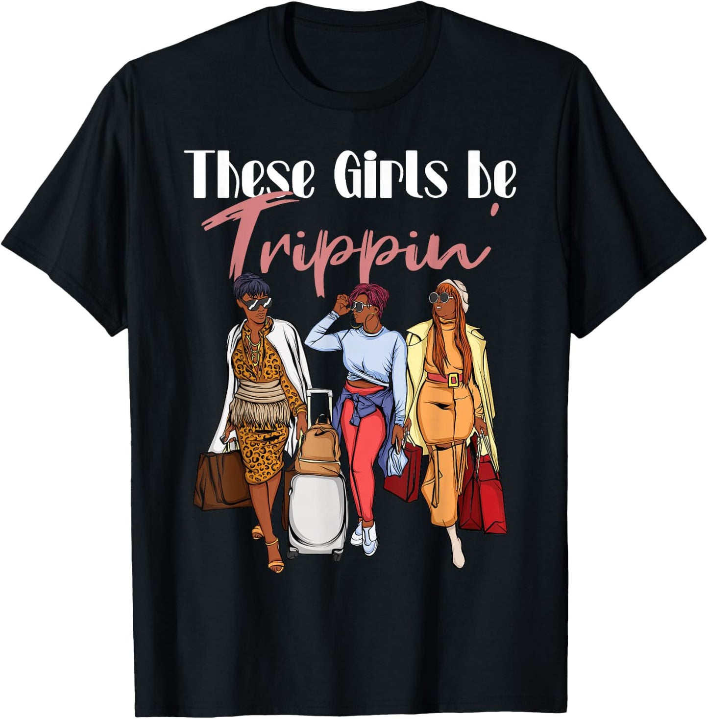 The Girls Be Trippin' for Black Women Girls Trip T-Shirt - T-Shirt | Black