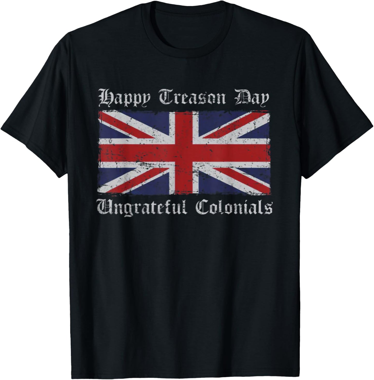 Happy Treason Day Ungrateful Colonials July 4th British Flag T-Shirt - T-Shirt | Black