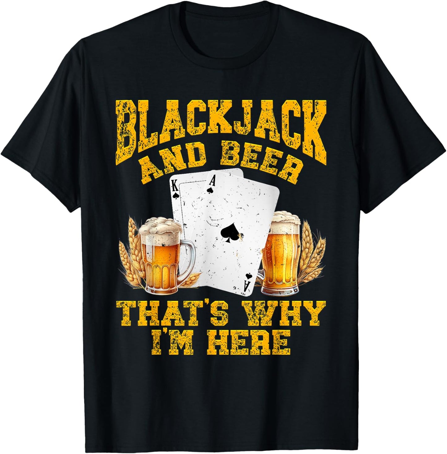 BLACKJACK AND BEER THAT'S WHY I'M HERE Funny Beer Drinker T-Shirt - T-Shirt | Black