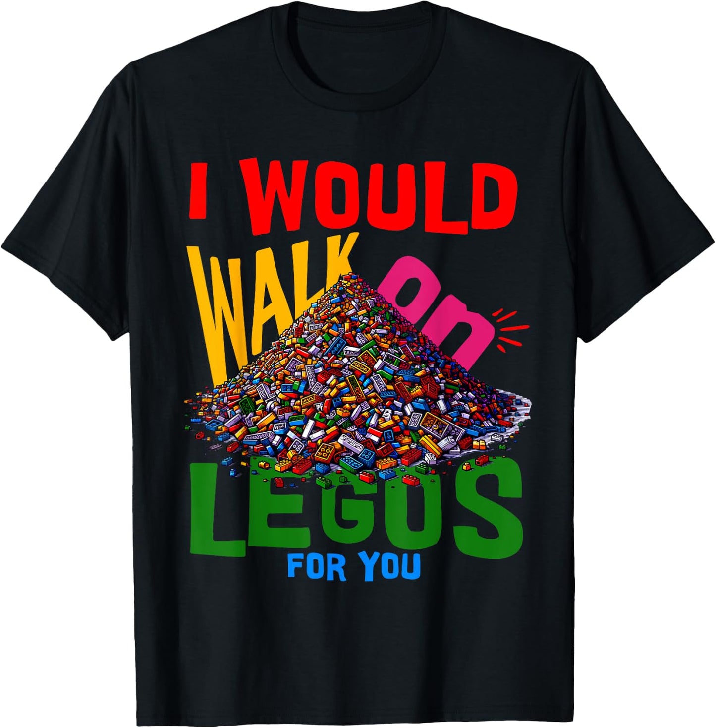 I would walk on legos for you that's how much i care T-Shirt - T-Shirt | Black