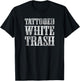 Tattooed White Trash Funny Distressed Tattoo Artist T-Shirt - T-Shirt | Black
