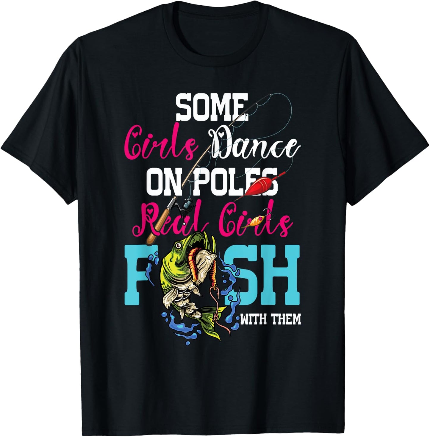 Some Girl Dance On Poles Real Girl Fish With Them Fishing T-Shirt - T-Shirt | Black