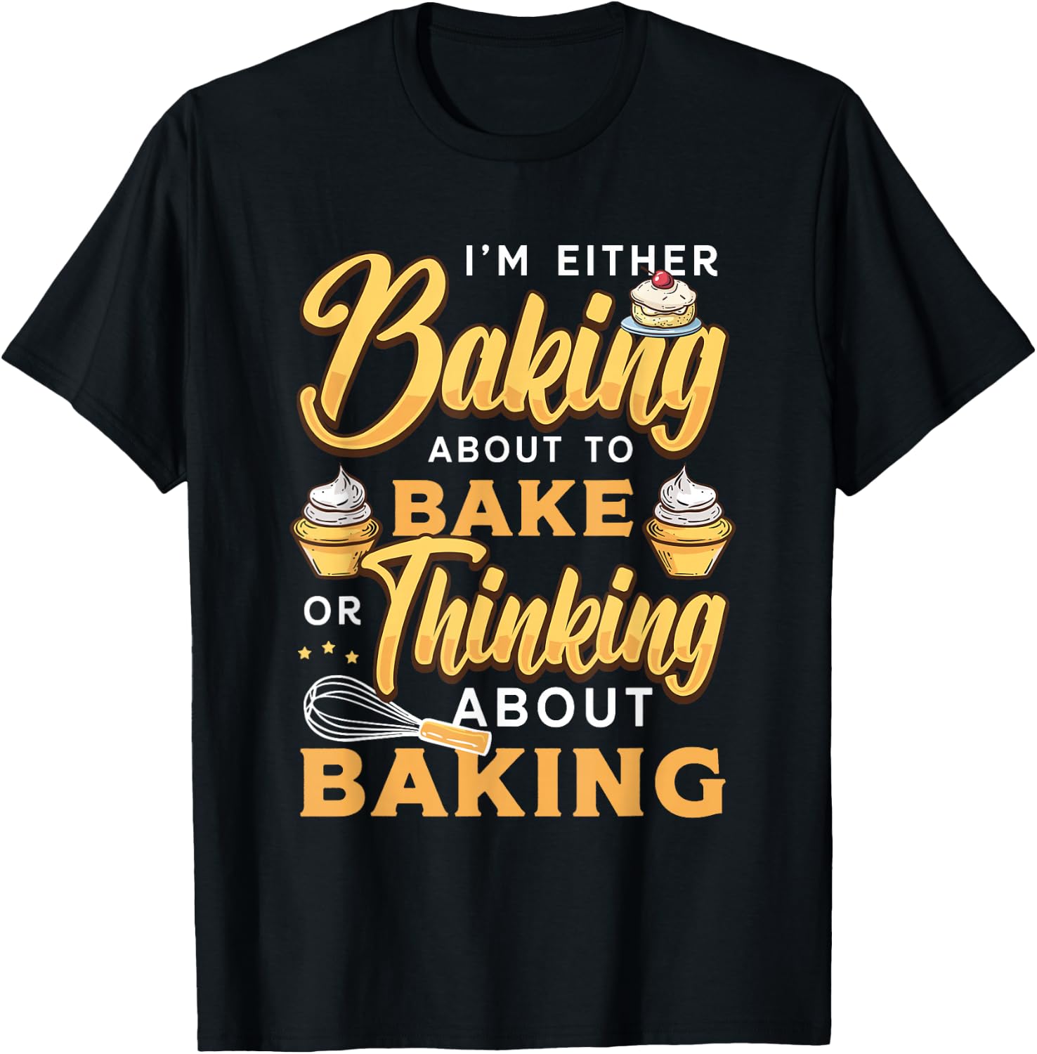 I'm Either Baking About To Bake Or Thinking About Baking T-Shirt - T-Shirt | Black