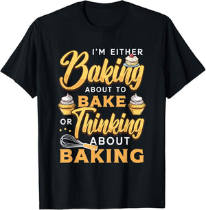 I'm Either Baking About To Bake Or Thinking About Baking T-Shirt - T-Shirt | Black