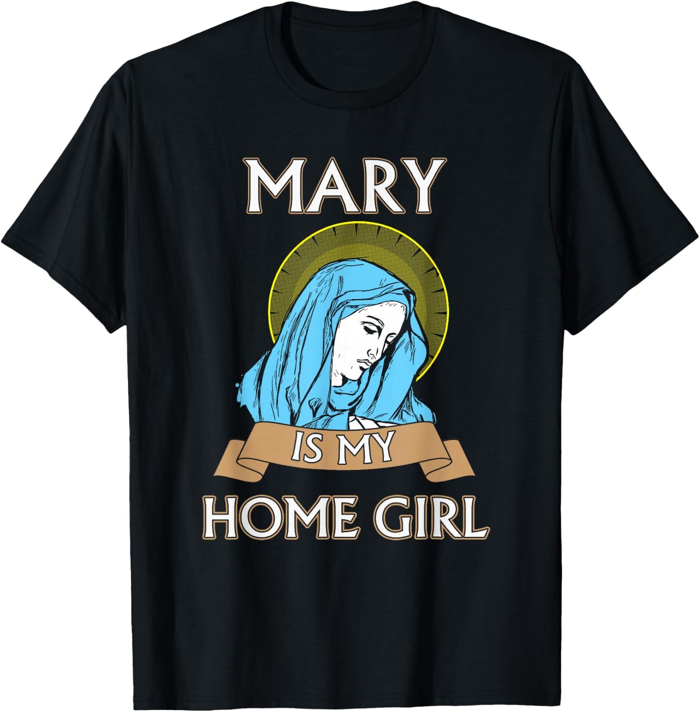 Virgin Mary - Mary is my homegirl T-Shirt - T-Shirt | Black