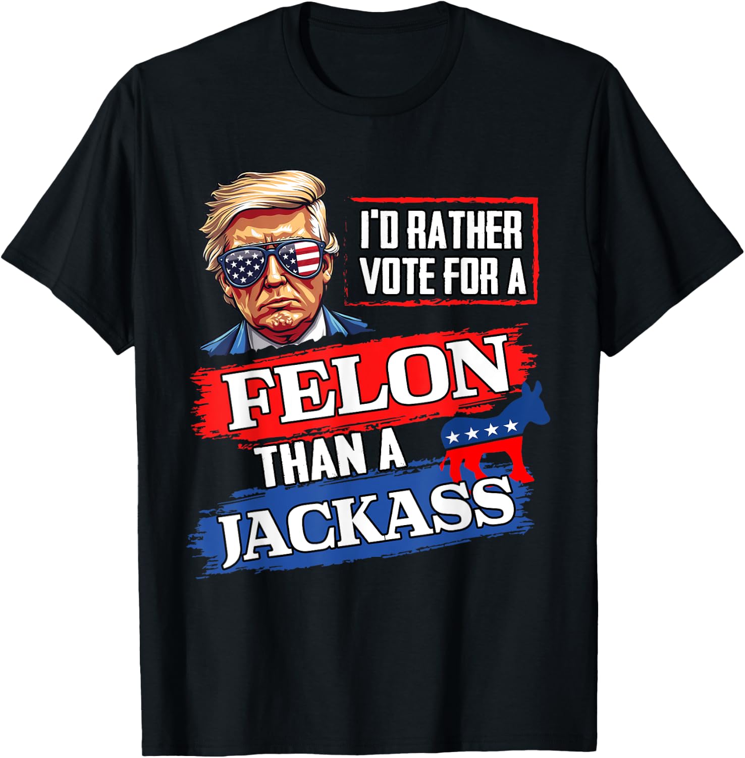 I'd Rather Vote For A Felon Than A Jackass Vote 2024 Trump T-Shirt - T-Shirt | Black