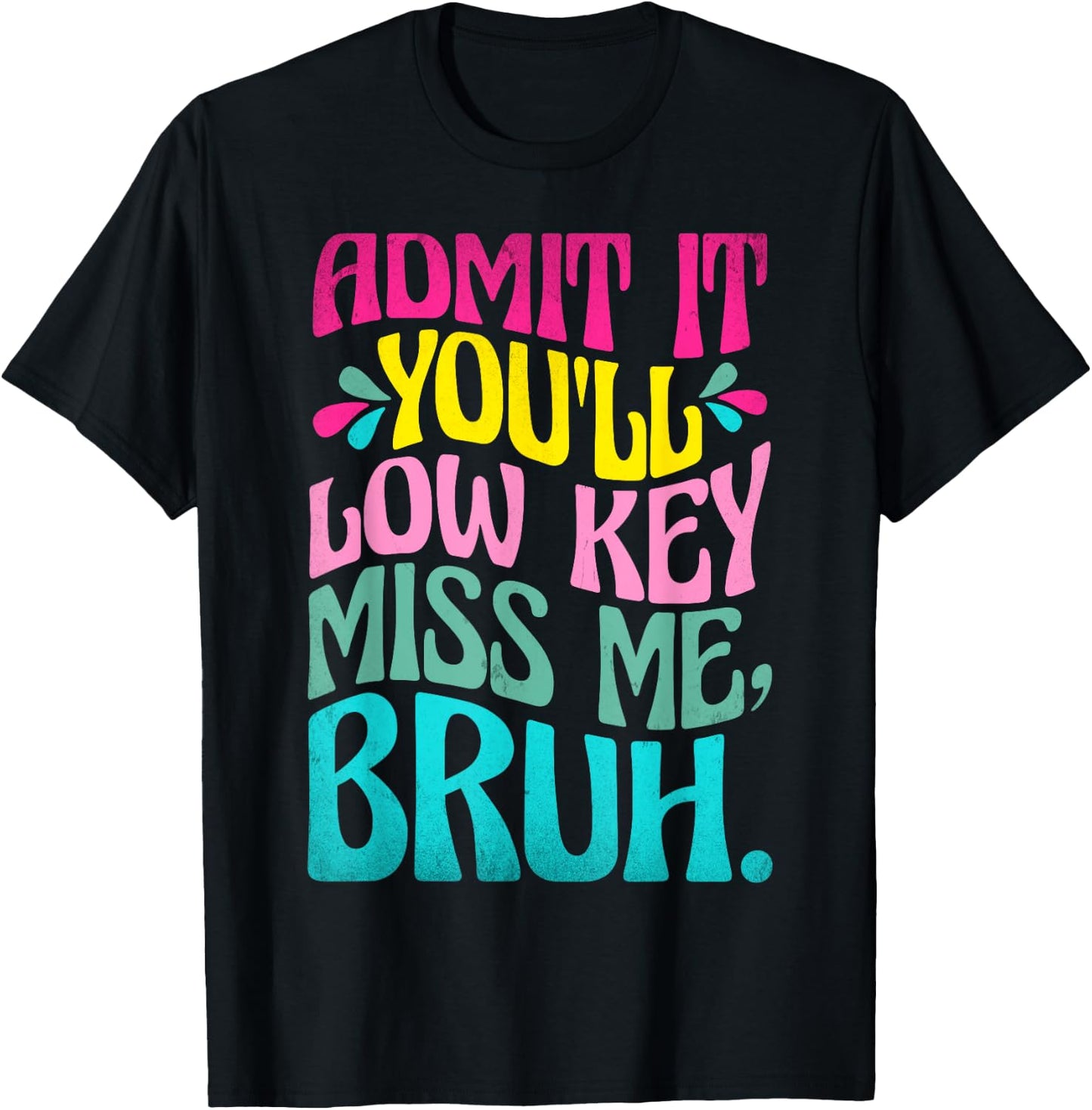 Admit It You'll Low Key Miss Me Bruh Funny Bruh Teacher T-Shirt - T-Shirt | Black