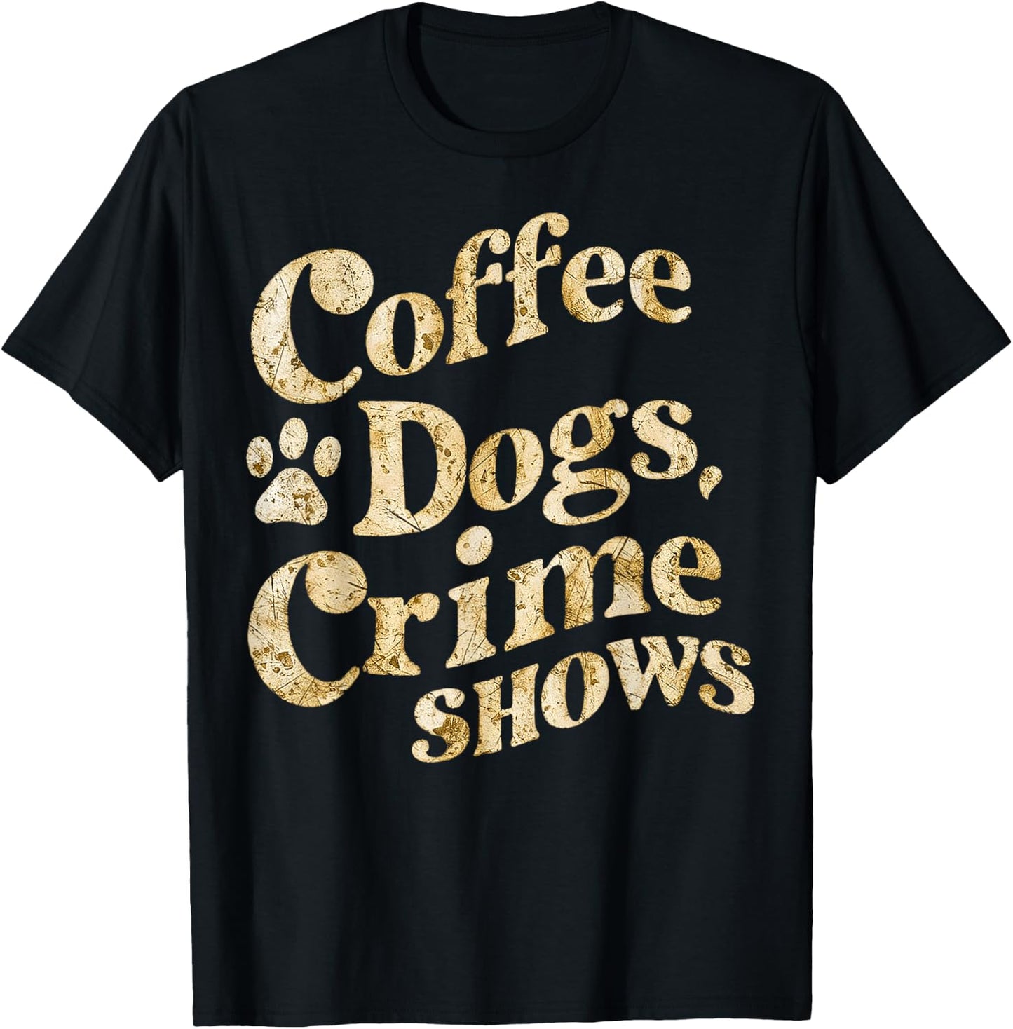 Coffee Dogs Crime Shows Funny Quote Dog Lovers Coffee T-Shirt - T-Shirt | Black