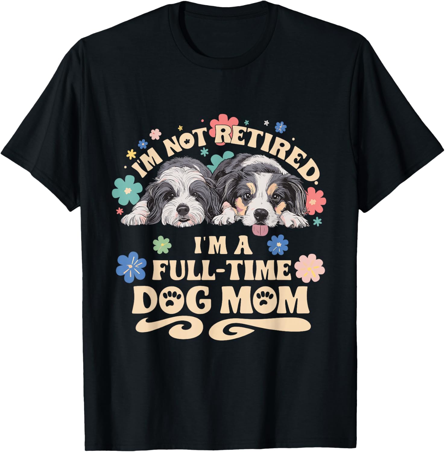 I'm not retired i'm a full time dog mom T-Shirt - T-Shirt | Black
