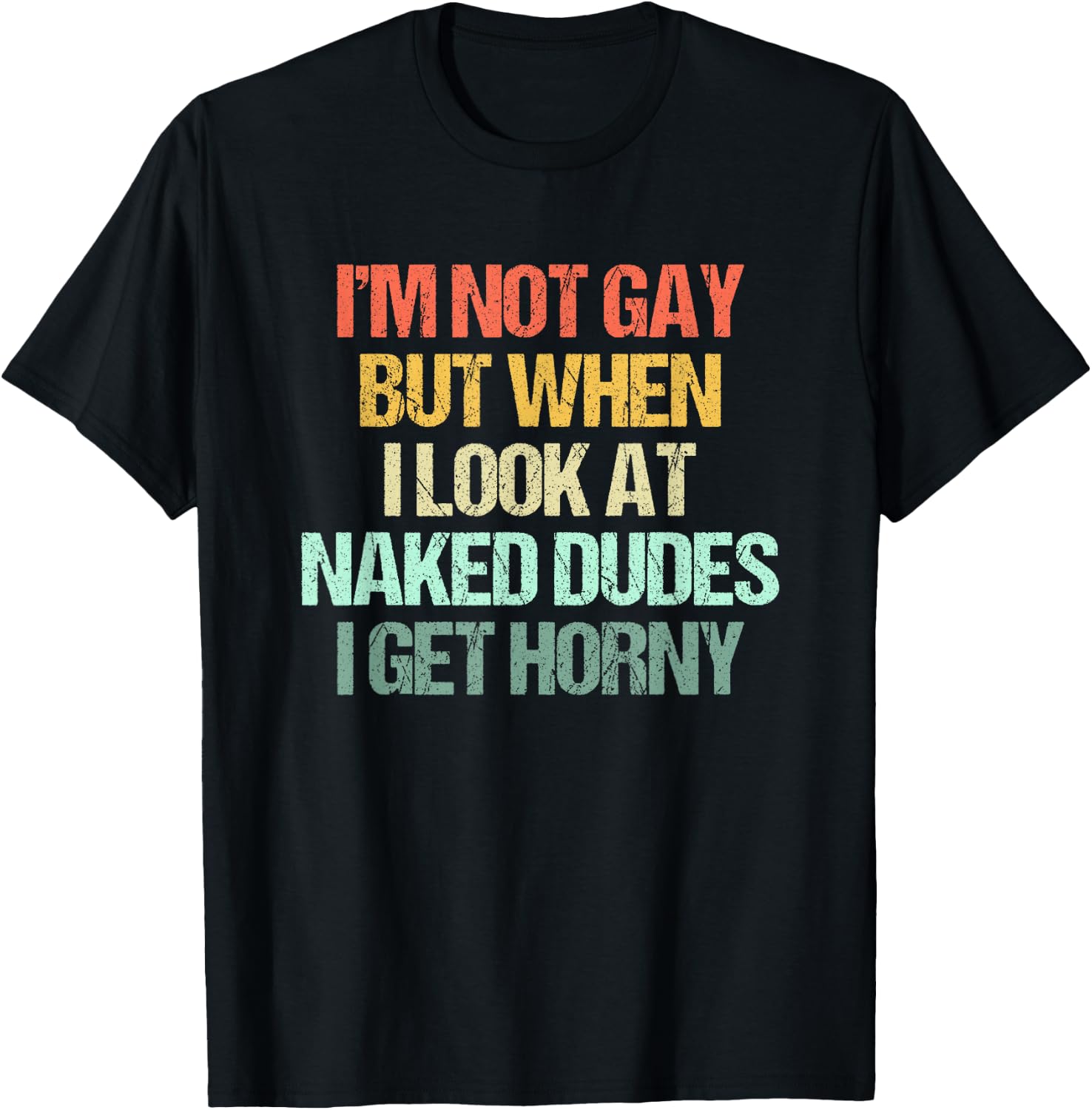 I'm Not Gay But When I Look At Naked Dudes I Get Horny T-Shirt - T-Shirt | Black