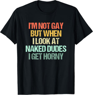 I'm Not Gay But When I Look At Naked Dudes I Get Horny T-Shirt - T-Shirt | Black