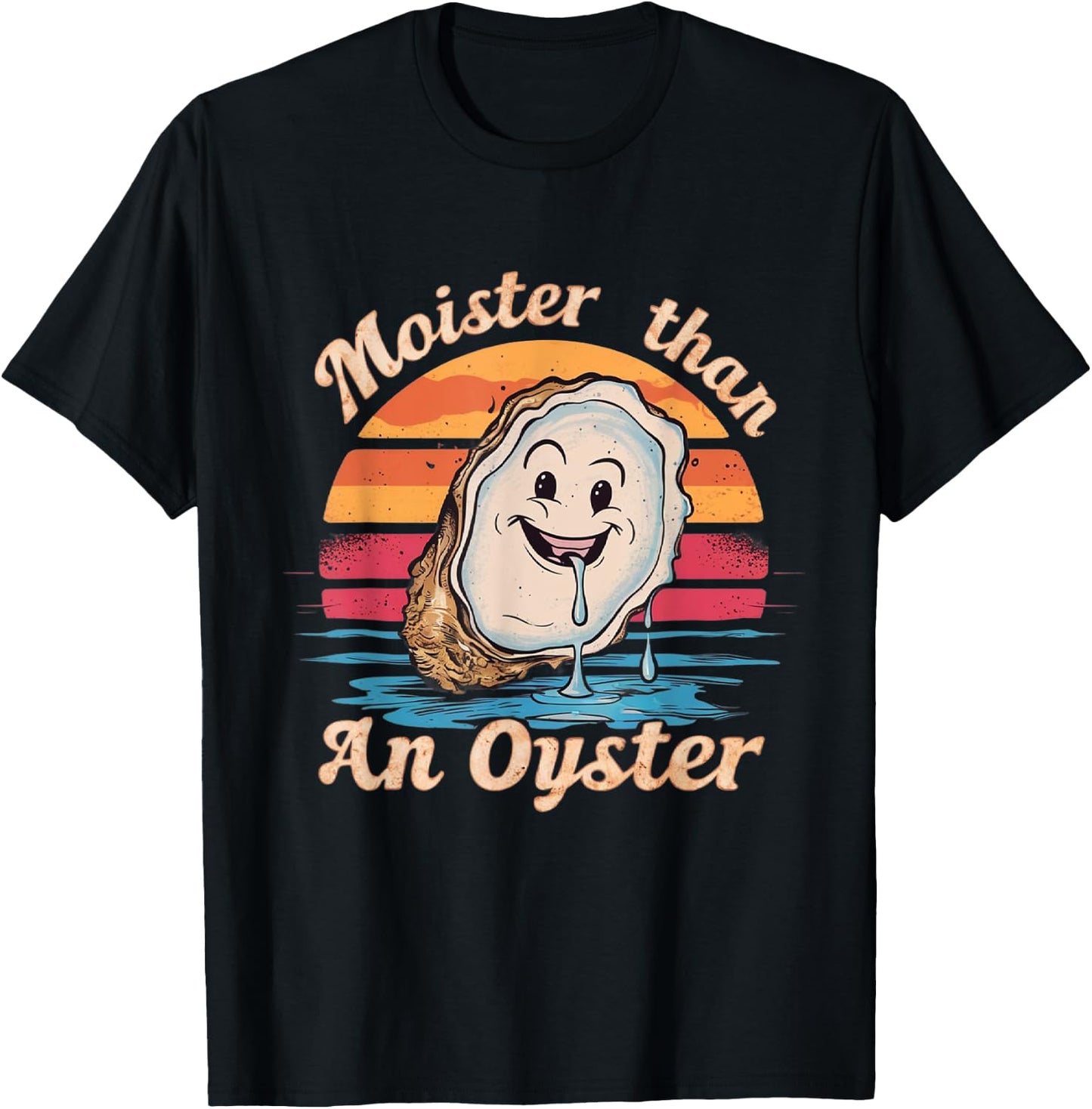 Moisture Than An Oyster, Funny Shellfish Shuck Men Women T-Shirt - T-Shirt | Black