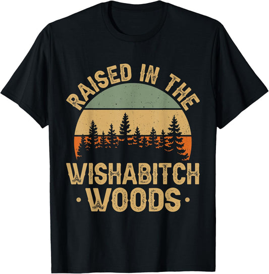 She Was Born And Raised In Wishabitch Woods Funny Saying T-Shirt - T-Shirt | Black