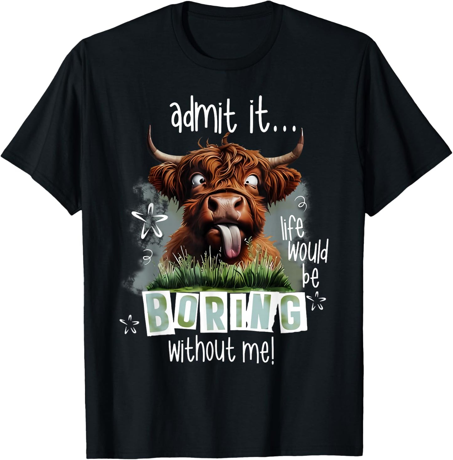 Admit It Life Would Be Boring Without Me Funny Highland Cow T-Shirt - T-Shirt | Black