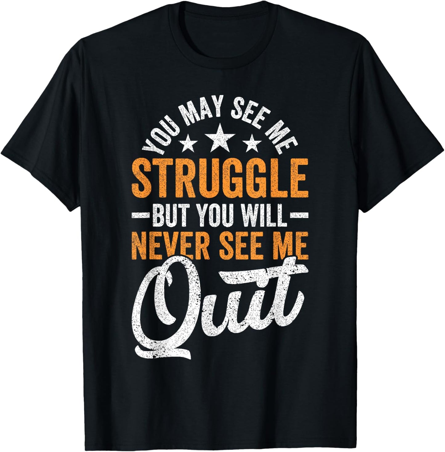 You may see me struggle but you will never see me Funny Quit T-Shirt - T-Shirt | Black