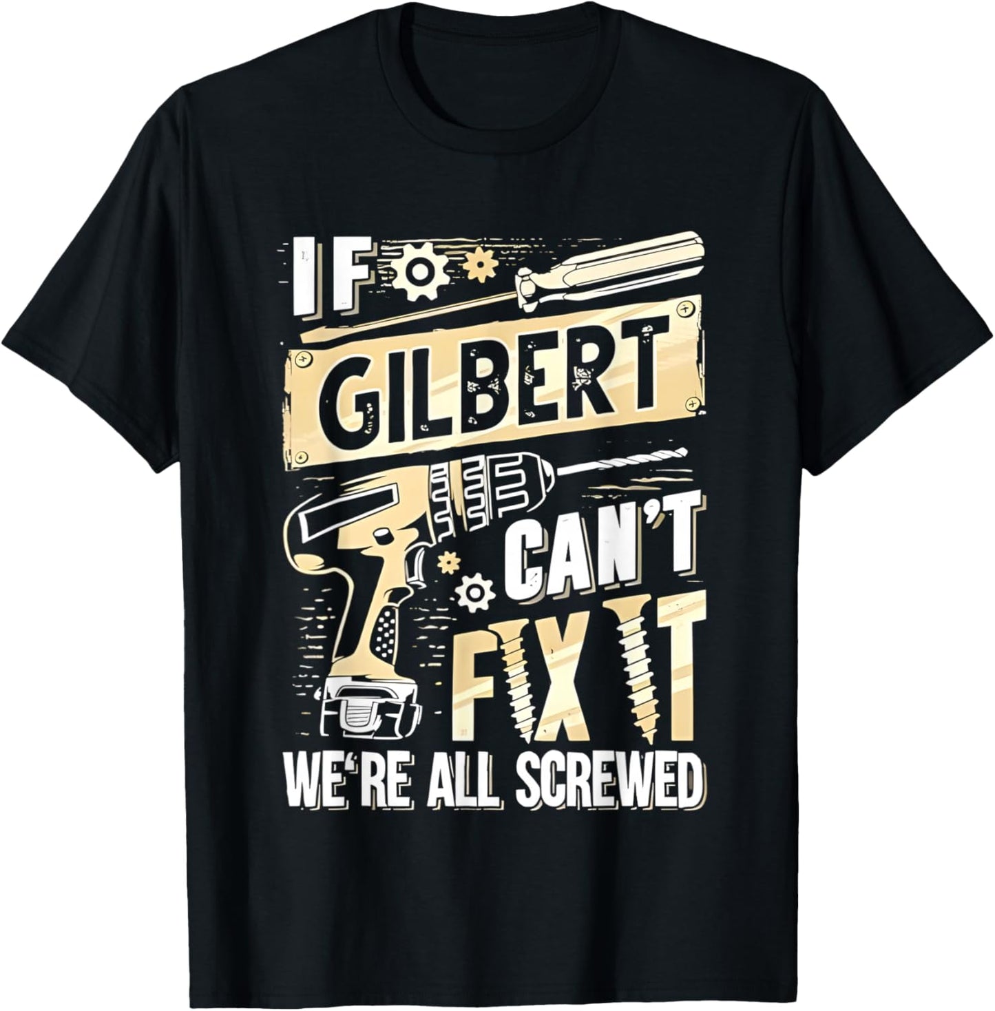 If Gilbert Can’t Fix It We’re All Screwed T-Shirt - T-Shirt | Black