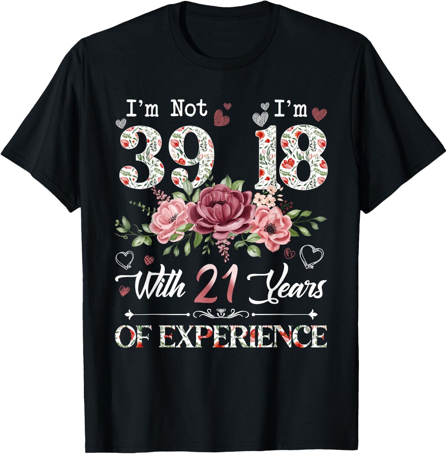 I'm Not 39 I'm 18 With 21 Years of Experience 39th Birthday T-Shirt - T-Shirt | Black